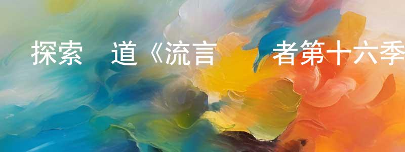 才仲的網絡影視資源,探索頻道《流言終結者第十六季》迅雷下載/在線觀看/百度云-選秀/綜藝-美劇天堂
